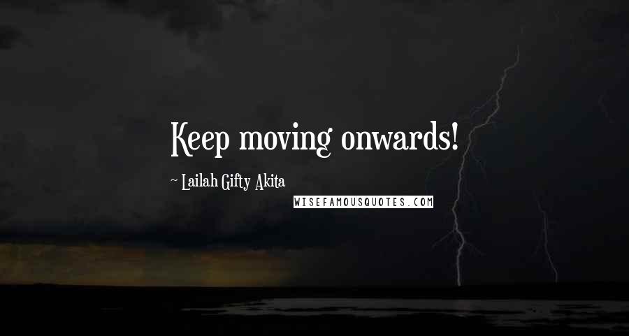 Lailah Gifty Akita Quotes: Keep moving onwards!