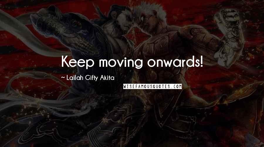 Lailah Gifty Akita Quotes: Keep moving onwards!