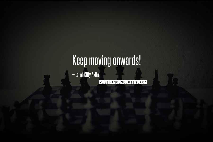 Lailah Gifty Akita Quotes: Keep moving onwards!