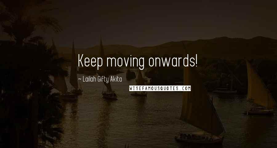 Lailah Gifty Akita Quotes: Keep moving onwards!