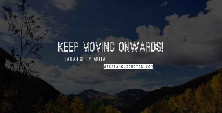 Lailah Gifty Akita Quotes: Keep moving onwards!