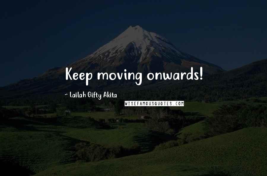 Lailah Gifty Akita Quotes: Keep moving onwards!