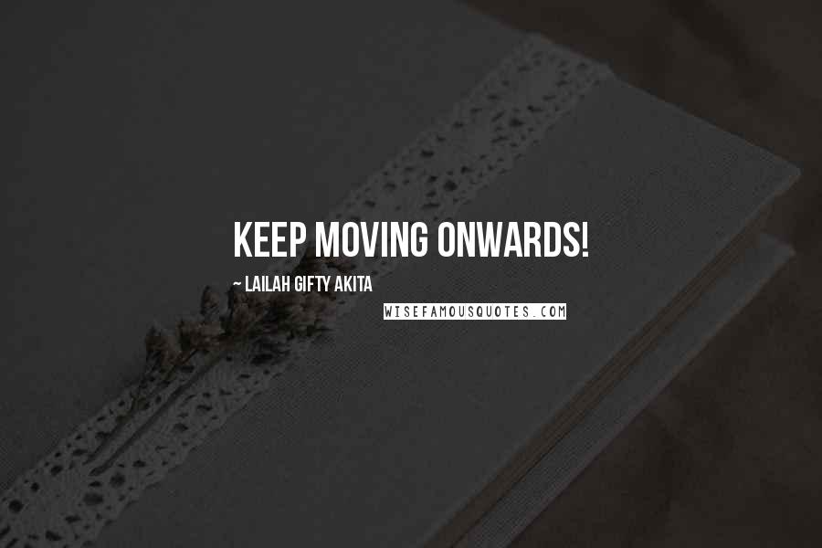 Lailah Gifty Akita Quotes: Keep moving onwards!