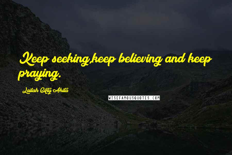 Lailah Gifty Akita Quotes: Keep seeking,keep believing and keep praying.