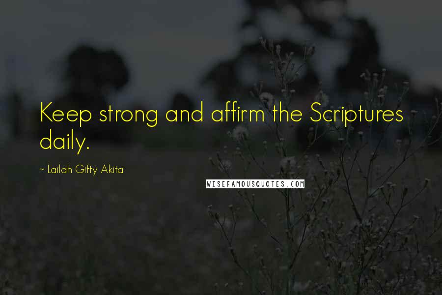 Lailah Gifty Akita Quotes: Keep strong and affirm the Scriptures daily.