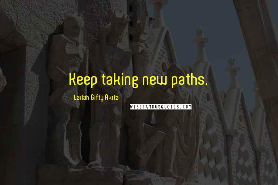 Lailah Gifty Akita Quotes: Keep taking new paths.