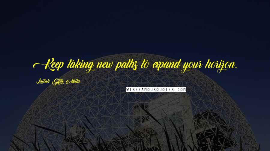 Lailah Gifty Akita Quotes: Keep taking new paths to expand your horizon.