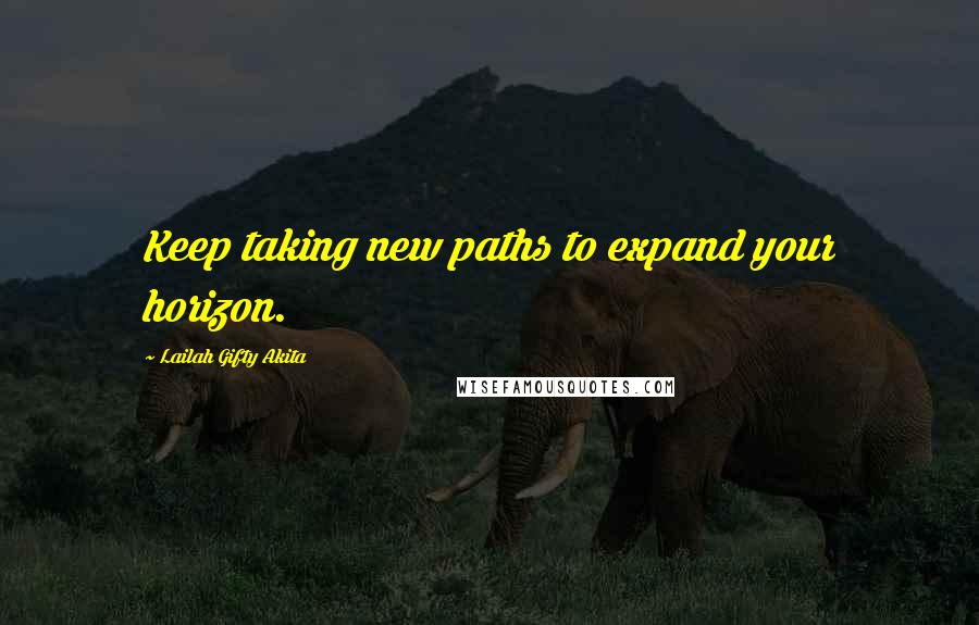 Lailah Gifty Akita Quotes: Keep taking new paths to expand your horizon.