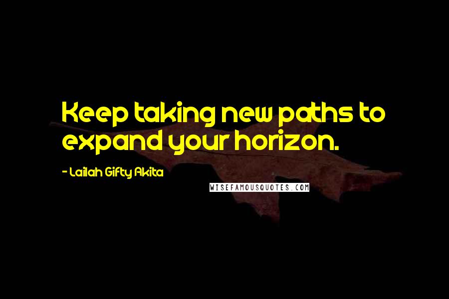 Lailah Gifty Akita Quotes: Keep taking new paths to expand your horizon.