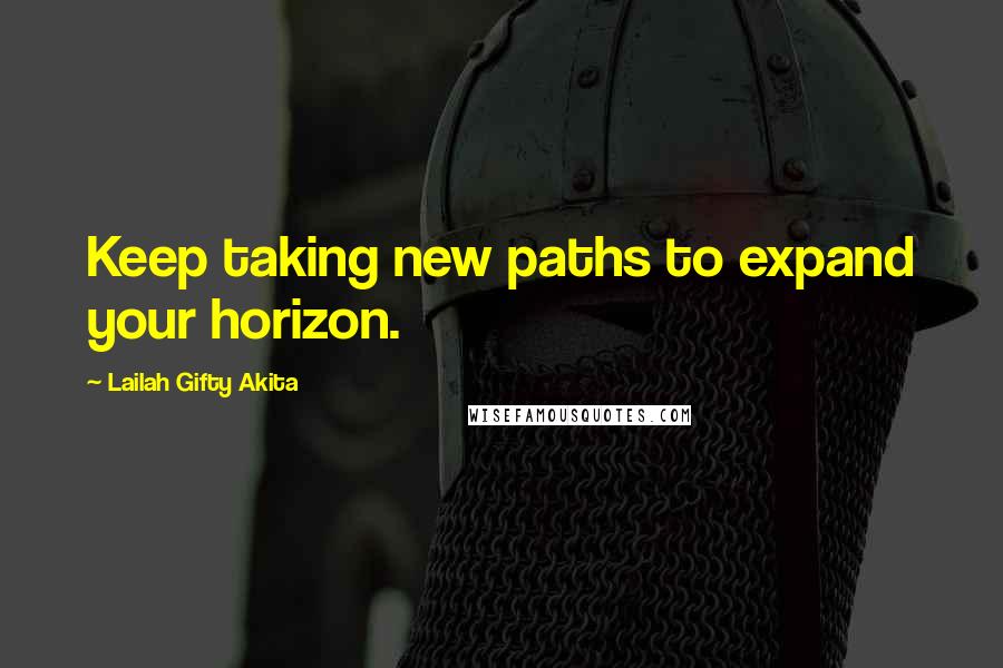 Lailah Gifty Akita Quotes: Keep taking new paths to expand your horizon.