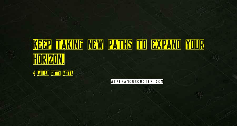 Lailah Gifty Akita Quotes: Keep taking new paths to expand your horizon.