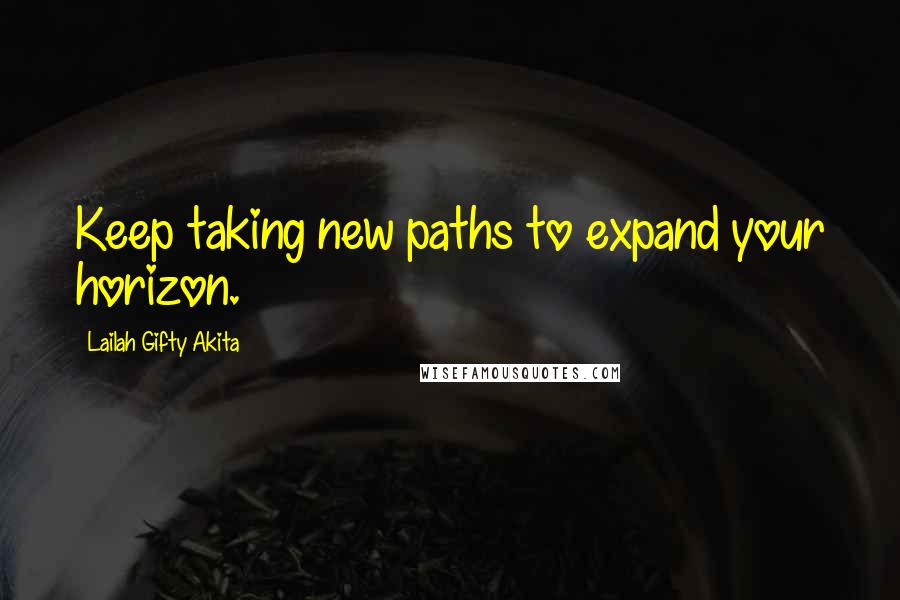 Lailah Gifty Akita Quotes: Keep taking new paths to expand your horizon.