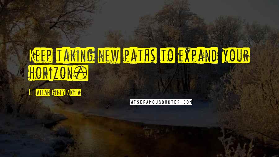 Lailah Gifty Akita Quotes: Keep taking new paths to expand your horizon.