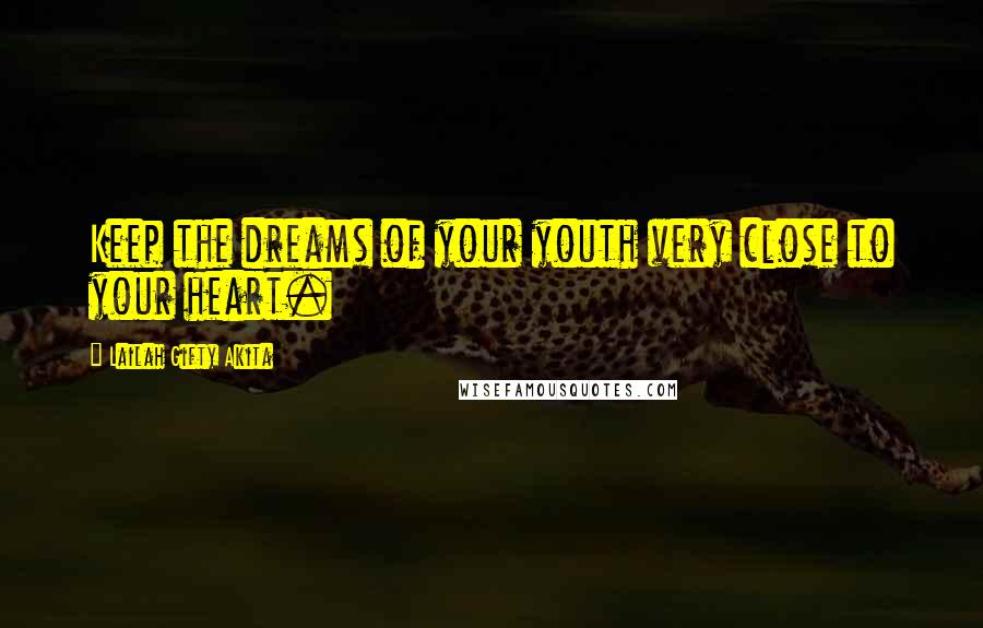 Lailah Gifty Akita Quotes: Keep the dreams of your youth very close to your heart.