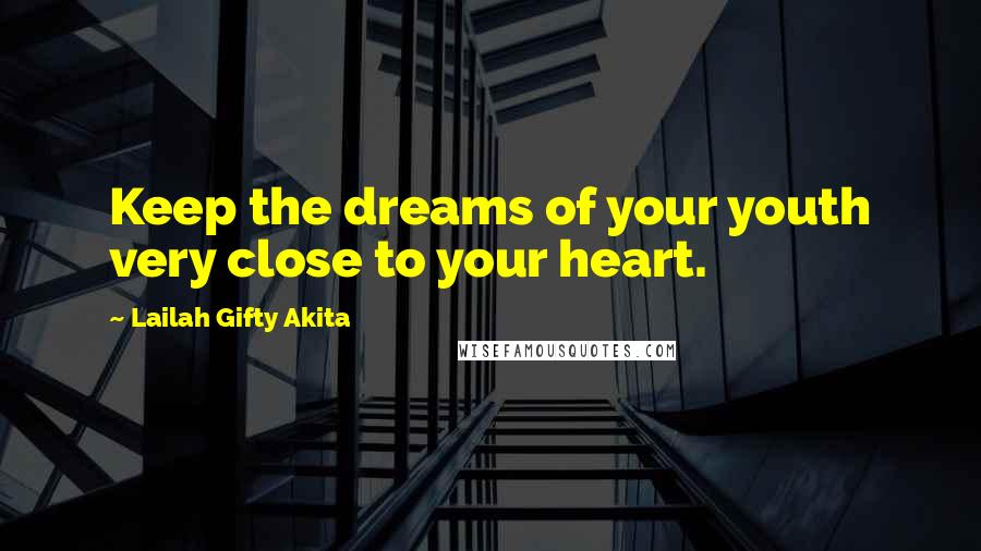 Lailah Gifty Akita Quotes: Keep the dreams of your youth very close to your heart.