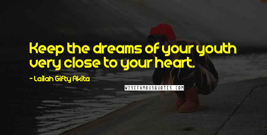 Lailah Gifty Akita Quotes: Keep the dreams of your youth very close to your heart.