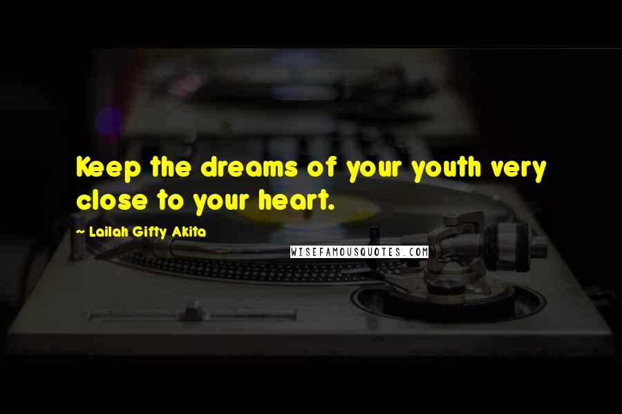 Lailah Gifty Akita Quotes: Keep the dreams of your youth very close to your heart.