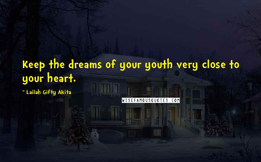 Lailah Gifty Akita Quotes: Keep the dreams of your youth very close to your heart.