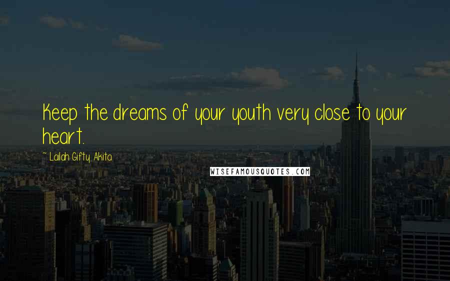 Lailah Gifty Akita Quotes: Keep the dreams of your youth very close to your heart.