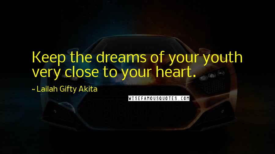 Lailah Gifty Akita Quotes: Keep the dreams of your youth very close to your heart.