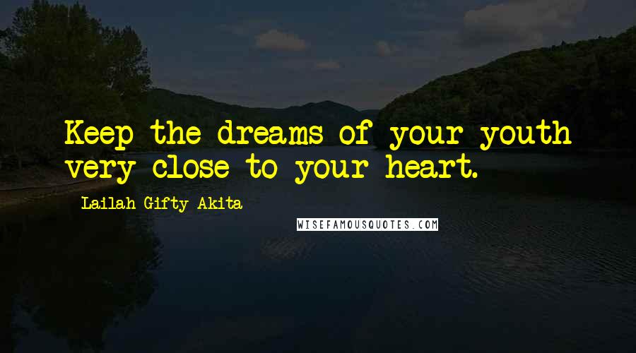 Lailah Gifty Akita Quotes: Keep the dreams of your youth very close to your heart.