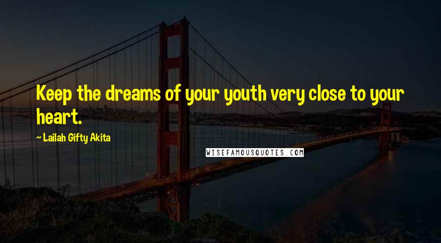 Lailah Gifty Akita Quotes: Keep the dreams of your youth very close to your heart.