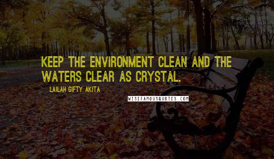 Lailah Gifty Akita Quotes: Keep the environment clean and the waters clear as crystal.