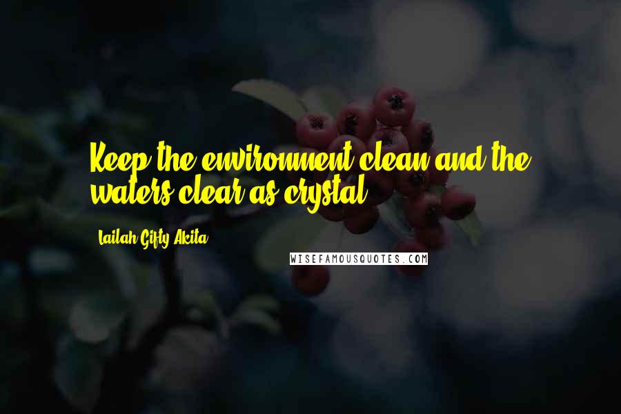 Lailah Gifty Akita Quotes: Keep the environment clean and the waters clear as crystal.