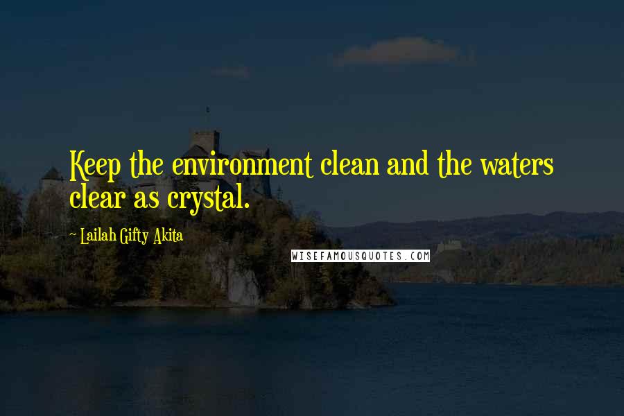 Lailah Gifty Akita Quotes: Keep the environment clean and the waters clear as crystal.
