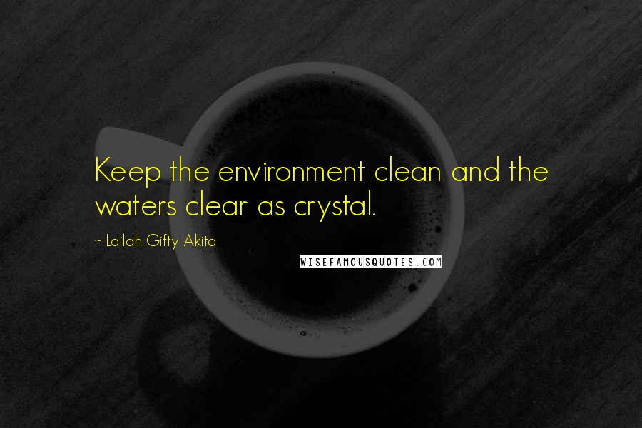 Lailah Gifty Akita Quotes: Keep the environment clean and the waters clear as crystal.