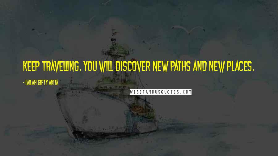 Lailah Gifty Akita Quotes: Keep travelling. You will discover new paths and new places.