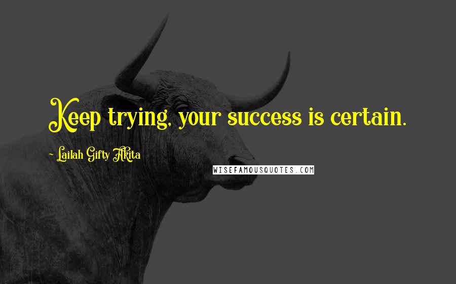 Lailah Gifty Akita Quotes: Keep trying, your success is certain.