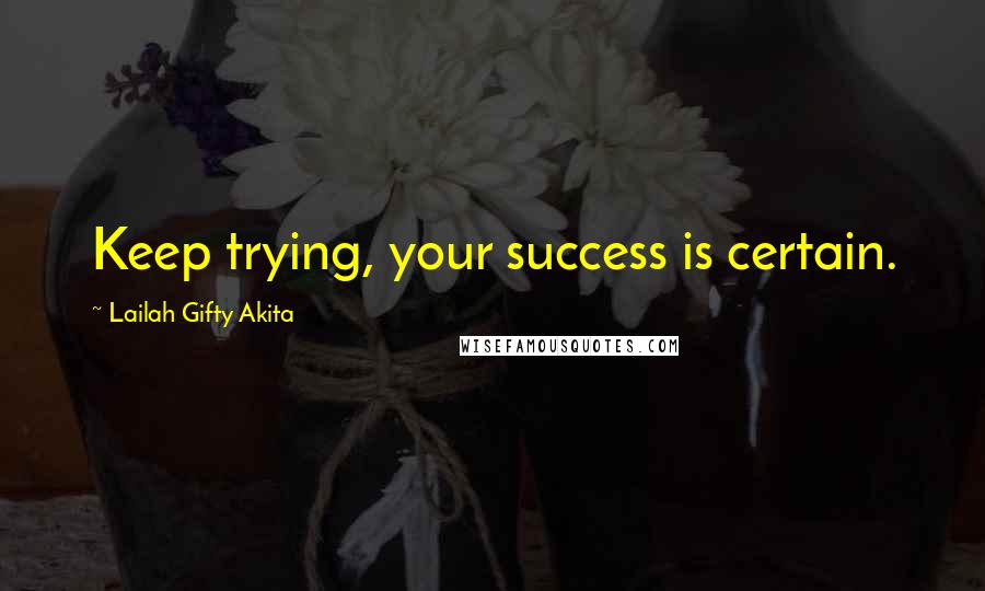 Lailah Gifty Akita Quotes: Keep trying, your success is certain.