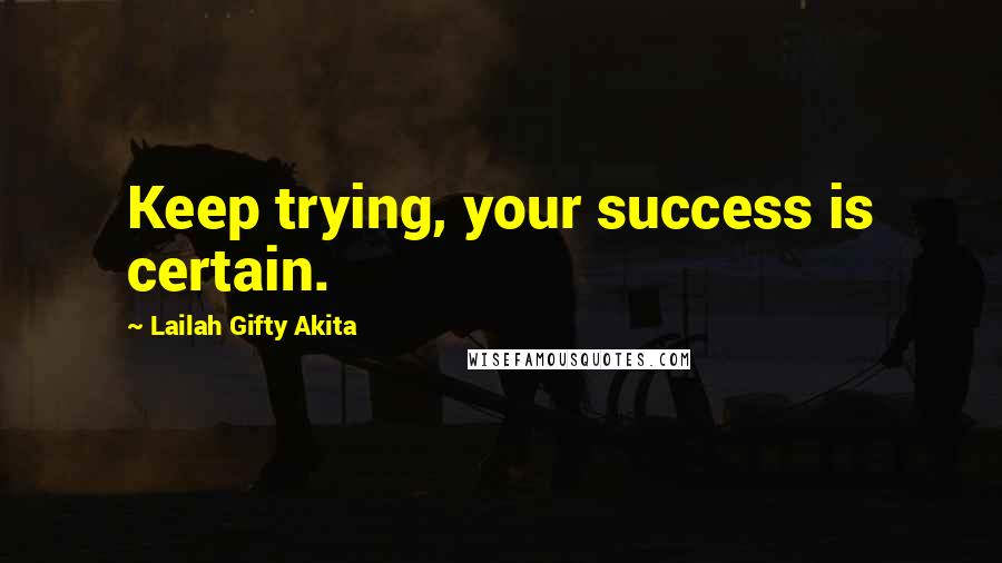 Lailah Gifty Akita Quotes: Keep trying, your success is certain.