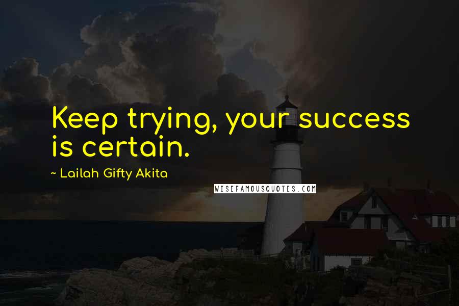 Lailah Gifty Akita Quotes: Keep trying, your success is certain.