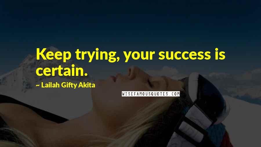 Lailah Gifty Akita Quotes: Keep trying, your success is certain.