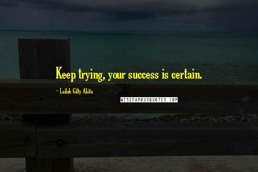 Lailah Gifty Akita Quotes: Keep trying, your success is certain.