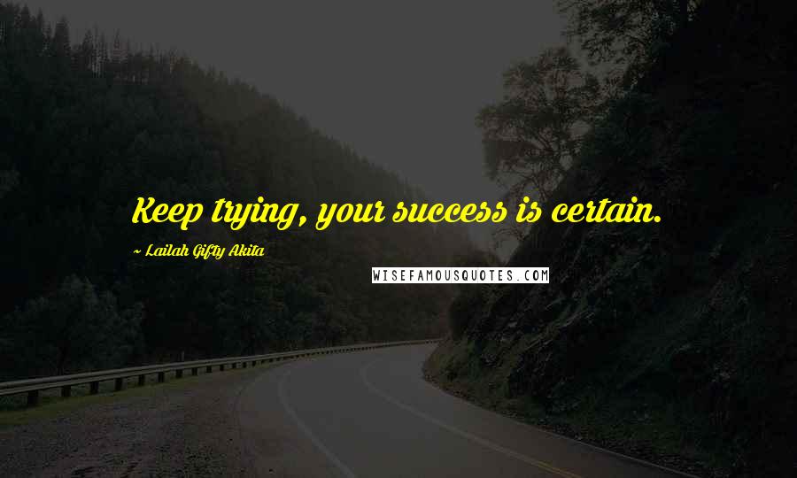 Lailah Gifty Akita Quotes: Keep trying, your success is certain.