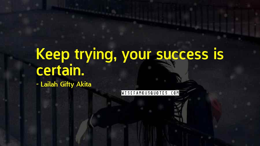 Lailah Gifty Akita Quotes: Keep trying, your success is certain.