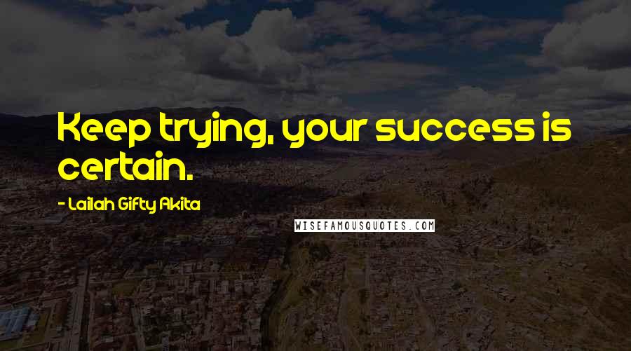 Lailah Gifty Akita Quotes: Keep trying, your success is certain.