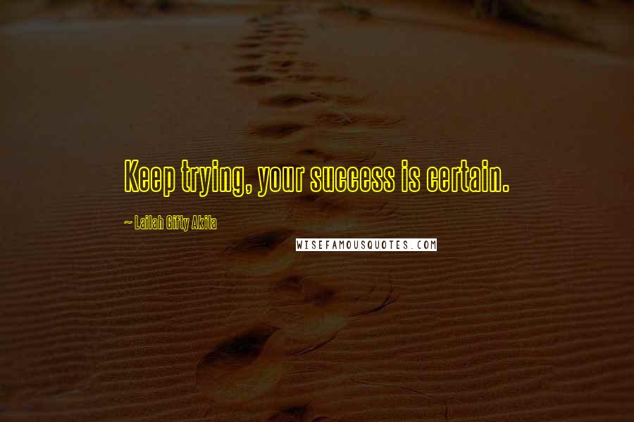 Lailah Gifty Akita Quotes: Keep trying, your success is certain.