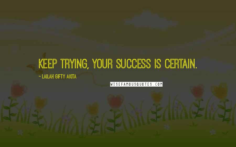 Lailah Gifty Akita Quotes: Keep trying, your success is certain.