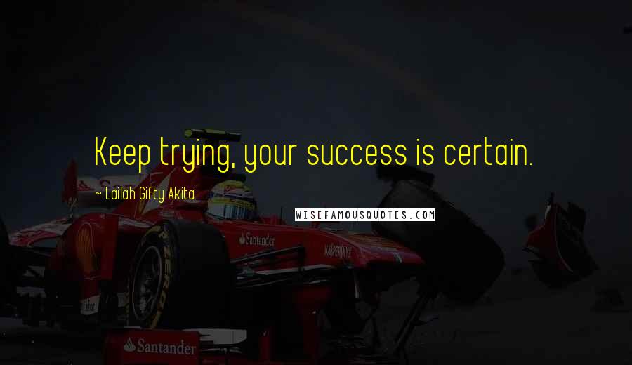 Lailah Gifty Akita Quotes: Keep trying, your success is certain.