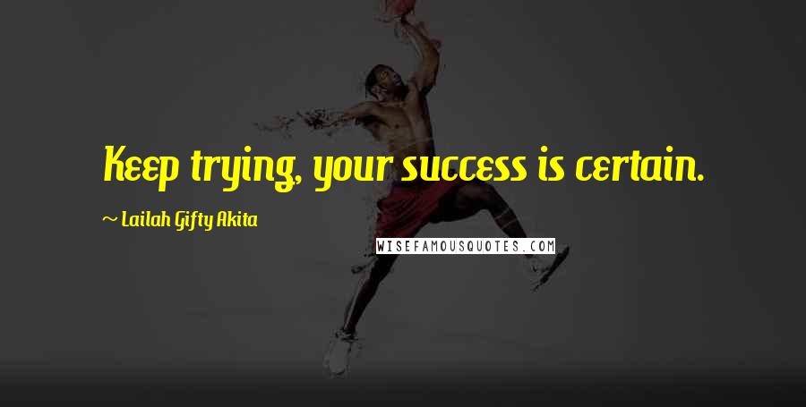 Lailah Gifty Akita Quotes: Keep trying, your success is certain.