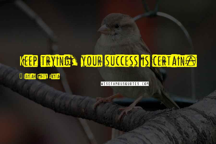 Lailah Gifty Akita Quotes: Keep trying, your success is certain.