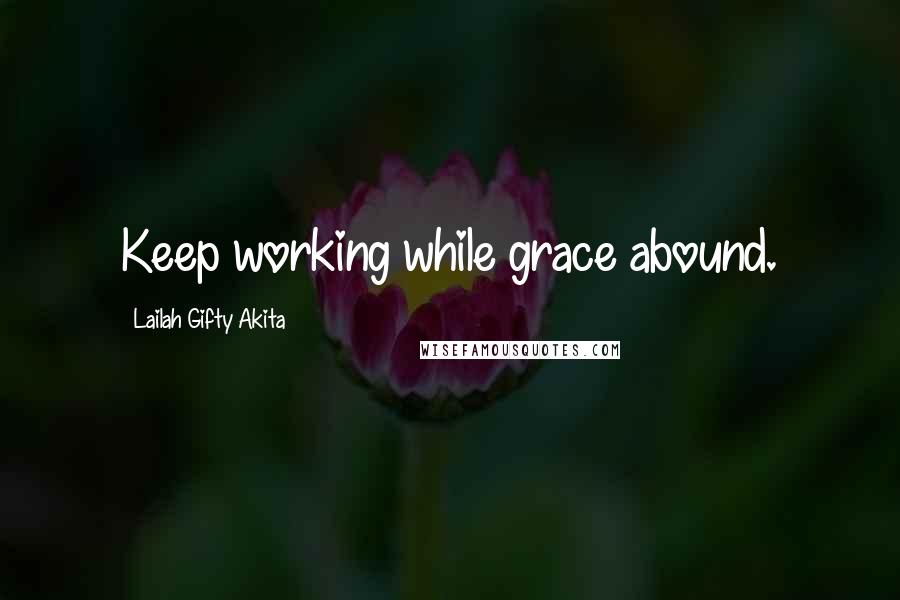 Lailah Gifty Akita Quotes: Keep working while grace abound.