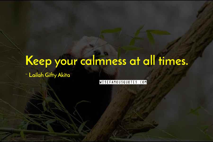 Lailah Gifty Akita Quotes: Keep your calmness at all times.