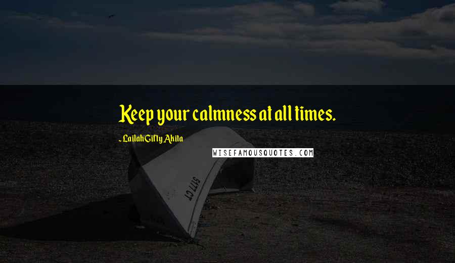 Lailah Gifty Akita Quotes: Keep your calmness at all times.