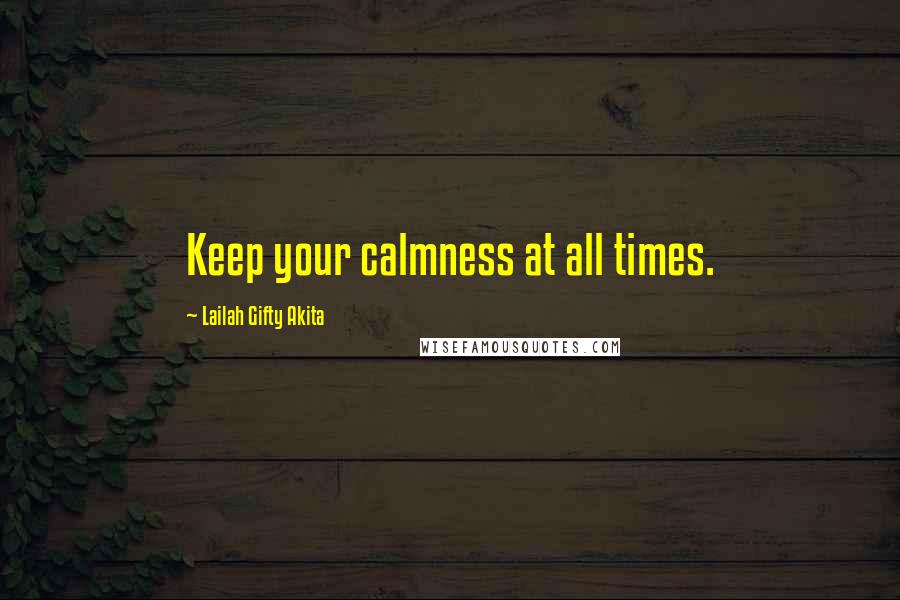 Lailah Gifty Akita Quotes: Keep your calmness at all times.