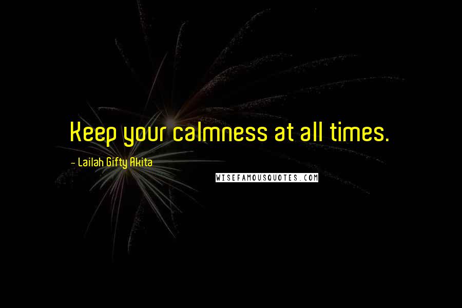 Lailah Gifty Akita Quotes: Keep your calmness at all times.